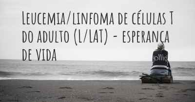 Leucemia/linfoma de células T do adulto (L/LAT) - esperança de vida