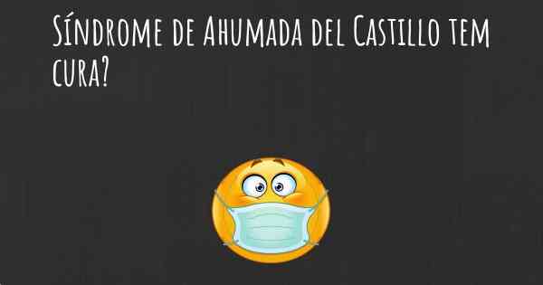 Síndrome de Ahumada del Castillo tem cura?