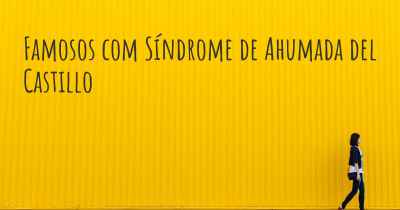 Famosos com Síndrome de Ahumada del Castillo