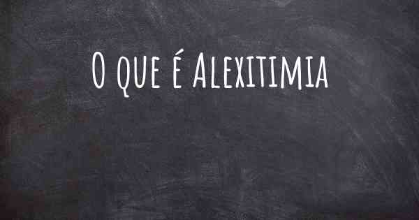 O que é Alexitimia