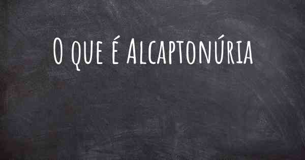 O que é Alcaptonúria