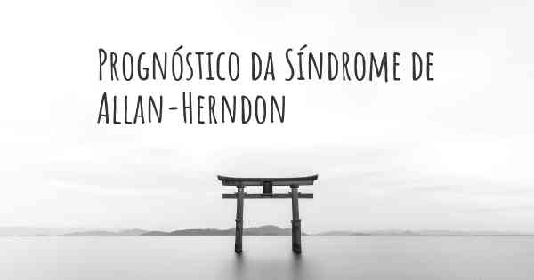 Prognóstico da Síndrome de Allan-Herndon