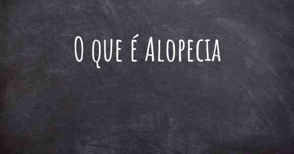 O que é Alopecia