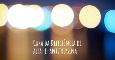 Cura da Deficiência de alfa-1-antitripsina