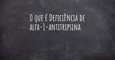 O que é Deficiência de alfa-1-antitripsina
