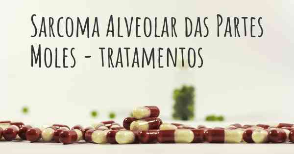 Sarcoma Alveolar das Partes Moles - tratamentos