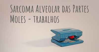 Sarcoma Alveolar das Partes Moles - trabalhos