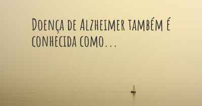 Doença de Alzheimer também é conhecida como...