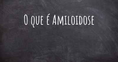 O que é Amiloidose