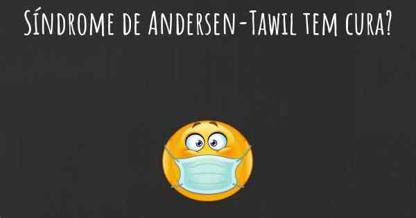 Síndrome de Andersen-Tawil tem cura?