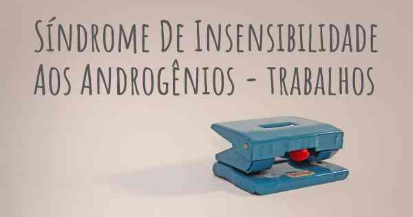 Síndrome De Insensibilidade Aos Androgênios - trabalhos
