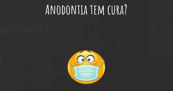 Anodontia tem cura?