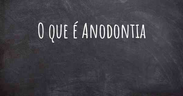 O que é Anodontia