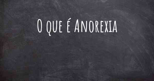 O que é Anorexia