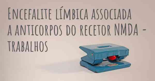 Encefalite límbica associada a anticorpos do recetor NMDA - trabalhos