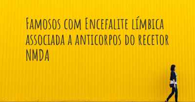 Famosos com Encefalite límbica associada a anticorpos do recetor NMDA