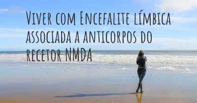 Viver com Encefalite límbica associada a anticorpos do recetor NMDA