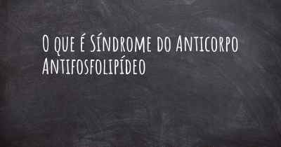 O que é Síndrome do Anticorpo Antifosfolipídeo