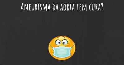 Aneurisma da aorta tem cura?