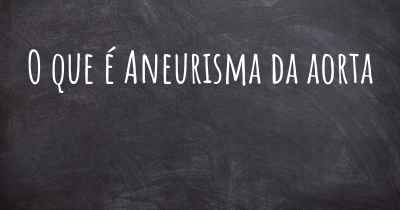 O que é Aneurisma da aorta