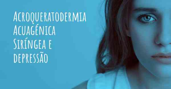 Acroqueratodermia Acuagénica Siríngea e depressão