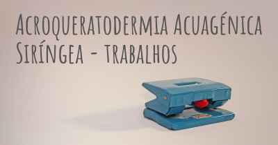 Acroqueratodermia Acuagénica Siríngea - trabalhos