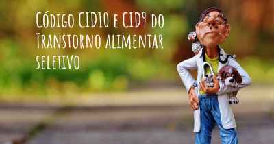 Código CID10 e CID9 do Transtorno alimentar seletivo