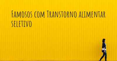 Famosos com Transtorno alimentar seletivo