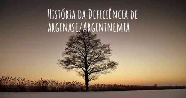 História da Deficiência de arginase/Argininemia