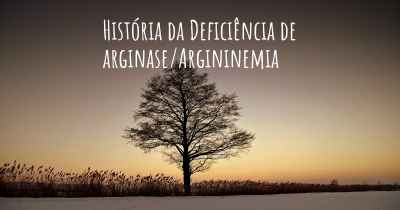 História da Deficiência de arginase/Argininemia