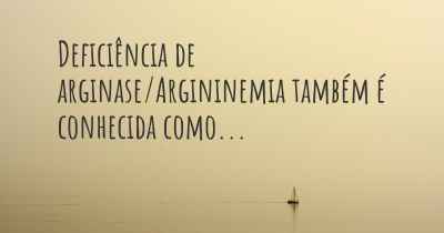 Deficiência de arginase/Argininemia também é conhecida como...