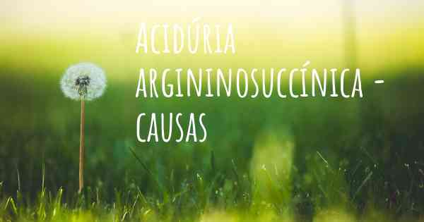 Acidúria argininosuccínica - causas