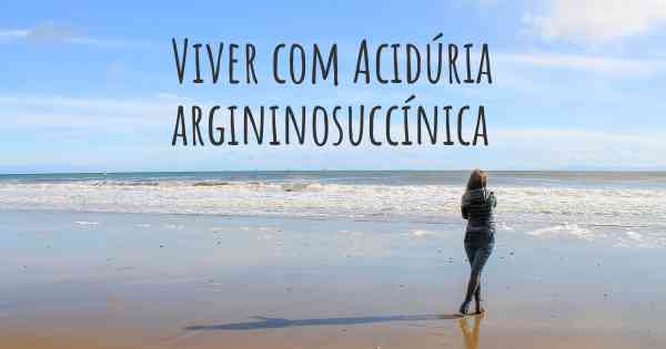 Viver com Acidúria argininosuccínica