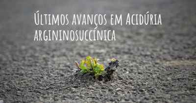 Últimos avanços em Acidúria argininosuccínica