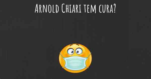 Arnold Chiari tem cura?