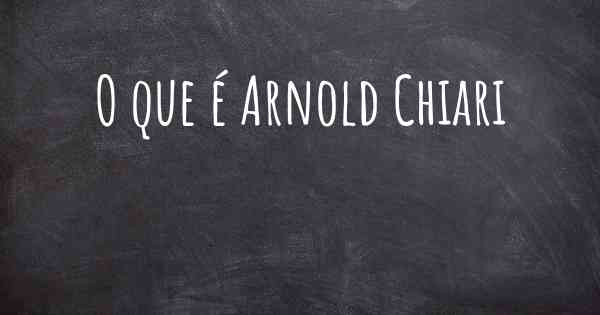 O que é Arnold Chiari