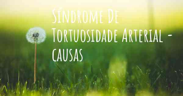 Síndrome De Tortuosidade Arterial - causas