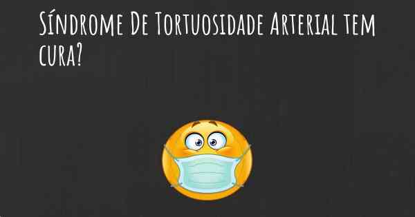 Síndrome De Tortuosidade Arterial tem cura?