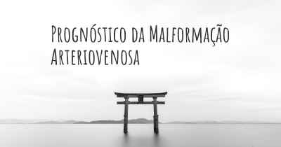 Prognóstico da Malformação Arteriovenosa