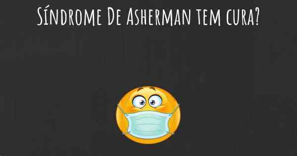 Síndrome De Asherman tem cura?