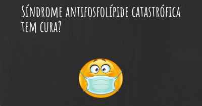 Síndrome antifosfolípide catastrófica tem cura?
