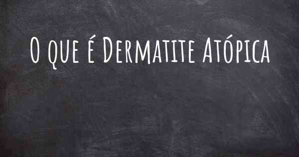 O que é Dermatite Atópica