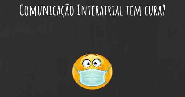 Comunicação Interatrial tem cura?