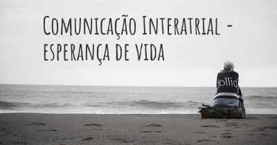 Comunicação Interatrial - esperança de vida