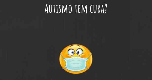 Autismo tem cura?