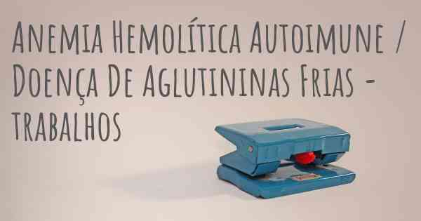 Anemia Hemolítica Autoimune / Doença De Aglutininas Frias - trabalhos
