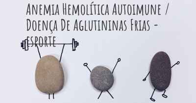 Anemia Hemolítica Autoimune / Doença De Aglutininas Frias - esporte