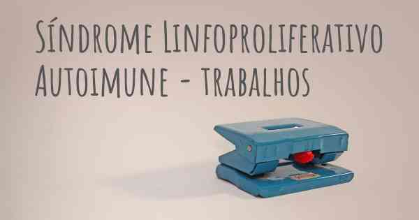 Síndrome Linfoproliferativo Autoimune - trabalhos