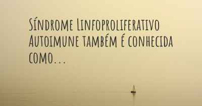 Síndrome Linfoproliferativo Autoimune também é conhecida como...