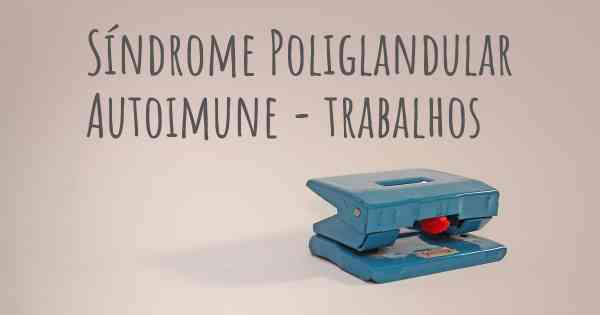 Síndrome Poliglandular Autoimune - trabalhos